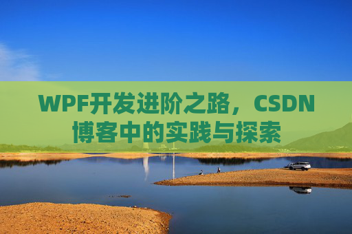 WPF开发进阶之路,CSDN博客中的实践与探索